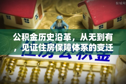 创业公积金历史沿革，从无到有，见证住房保障体系的变迁