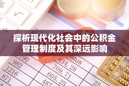创业探析现代化社会中的公积金管理制度及其深远影响