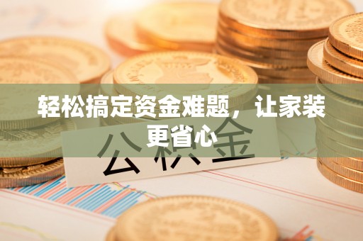 创业轻松搞定资金难题，让家装更省心