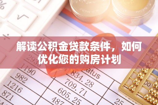 创业解读公积金贷款条件，如何优化您的购房计划