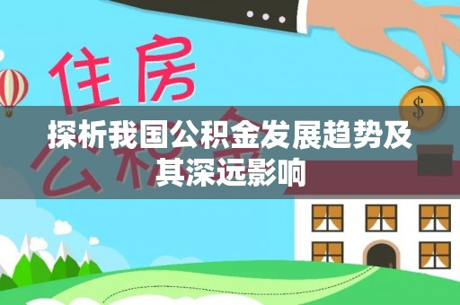 创业探析我国公积金发展趋势及其深远影响