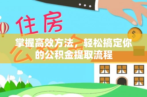 创业掌握高效方法，轻松搞定你的公积金提取流程