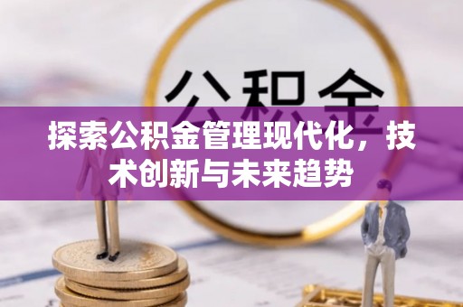 创业探索公积金管理现代化，技术创新与未来趋势