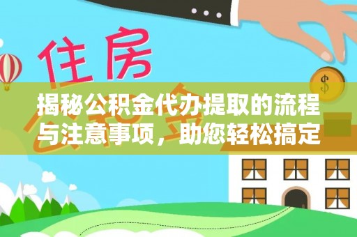 创业揭秘公积金代办提取的流程与注意事项，助您轻松搞定资金难题