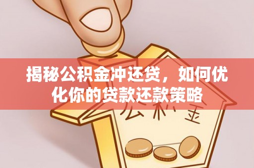 创业揭秘公积金冲还贷，如何优化你的贷款还款策略