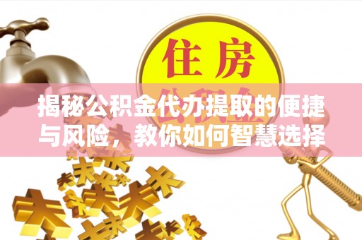 创业揭秘公积金代办提取的便捷与风险，教你如何智慧选择