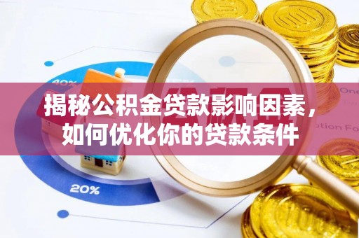 创业揭秘公积金贷款影响因素，如何优化你的贷款条件