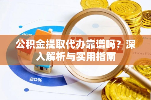创业公积金提取代办靠谱吗？深入解析与实用指南