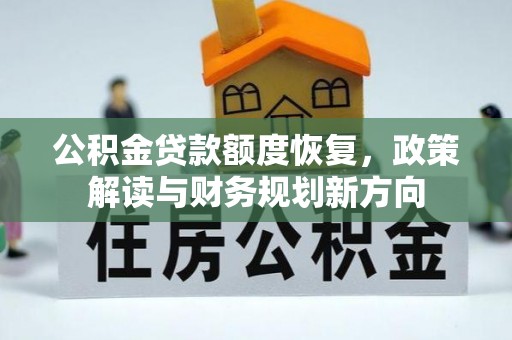 创业公积金贷款额度恢复，政策解读与财务规划新方向