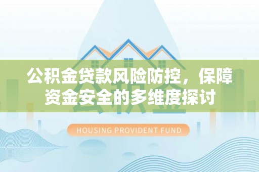 创业公积金贷款风险防控，保障资金安全的多维度探讨