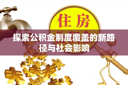 创业探索公积金制度覆盖的新路径与社会影响