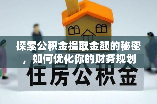 创业探索公积金提取金额的秘密，如何优化你的财务规划