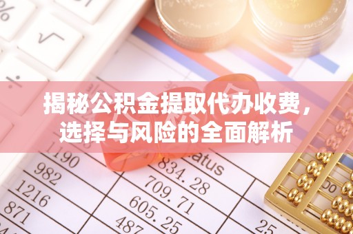创业揭秘公积金提取代办收费，选择与风险的全面解析