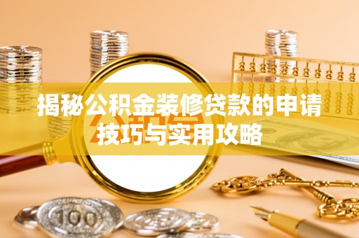 创业揭秘公积金装修贷款的申请技巧与实用攻略