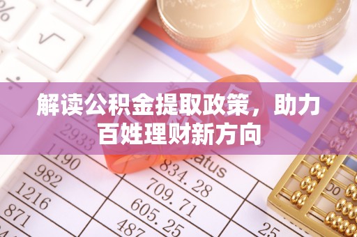 创业解读公积金提取政策，助力百姓理财新方向