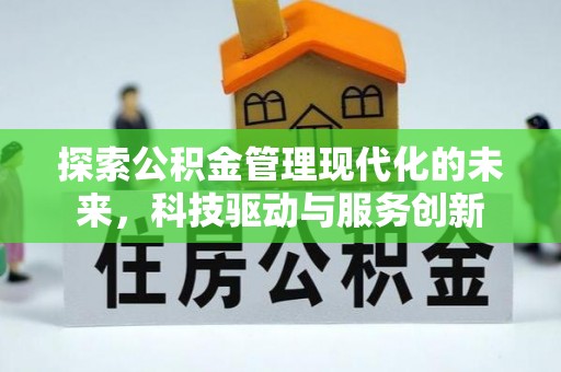 创业探索公积金管理现代化的未来，科技驱动与服务创新