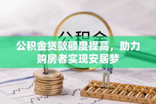 创业公积金贷款额度提高，助力购房者实现安居梦