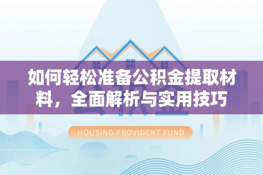 创业如何轻松准备公积金提取材料，全面解析与实用技巧
