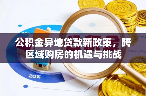创业公积金异地贷款新政策，跨区域购房的机遇与挑战