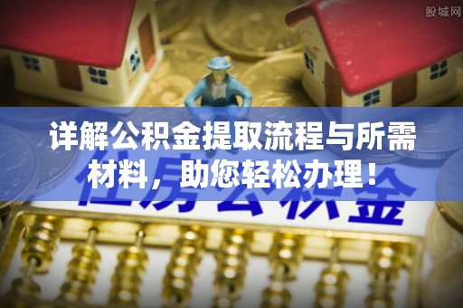 创业详解公积金提取流程与所需材料，助您轻松办理！