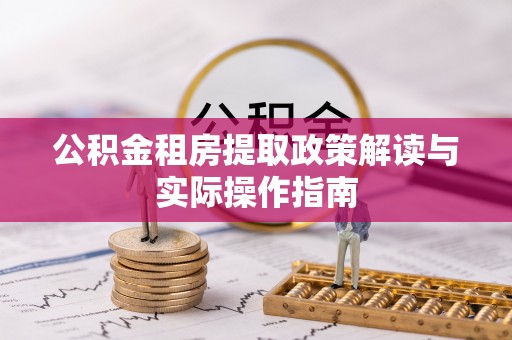 创业公积金租房提取政策解读与实际操作指南