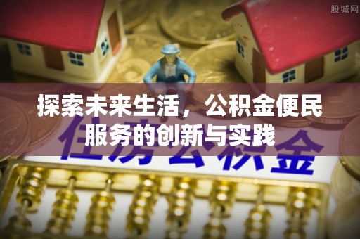 创业探索未来生活，公积金便民服务的创新与实践
