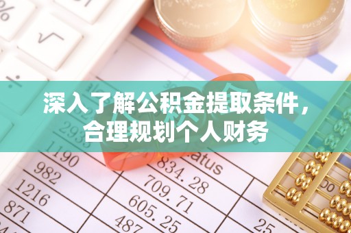 创业深入了解公积金提取条件，合理规划个人财务