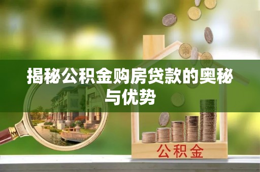 创业揭秘公积金购房贷款的奥秘与优势