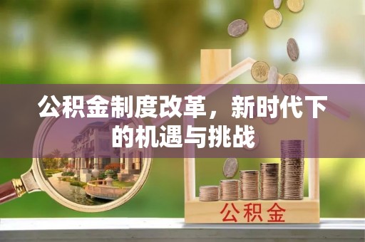 创业公积金制度改革，新时代下的机遇与挑战