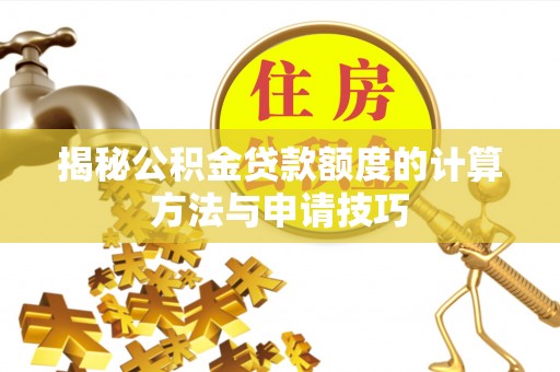 创业揭秘公积金贷款额度的计算方法与申请技巧