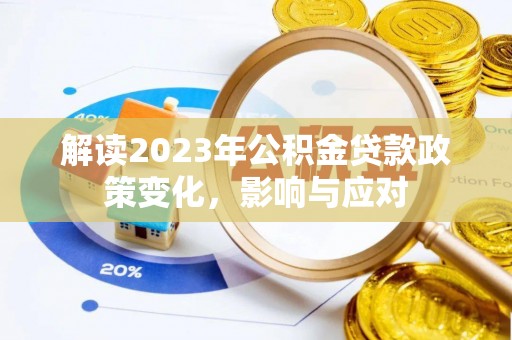 创业解读2023年公积金贷款政策变化，影响与应对