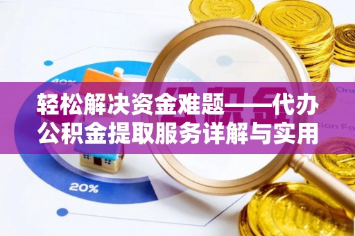 创业轻松解决资金难题——代办公积金提取服务详解与实用指南