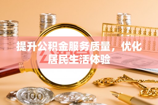 创业提升公积金服务质量，优化居民生活体验