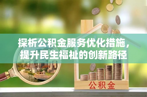 创业探析公积金服务优化措施，提升民生福祉的创新路径