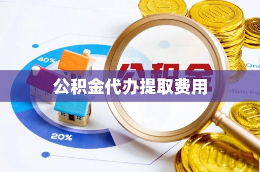 创业公积金代办提取费用