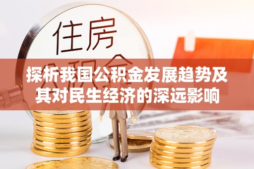 创业探析我国公积金发展趋势及其对民生经济的深远影响