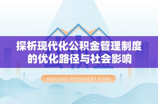 创业探析现代化公积金管理制度的优化路径与社会影响