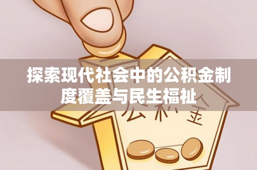 创业探索现代社会中的公积金制度覆盖与民生福祉