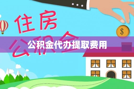 创业公积金代办提取费用
