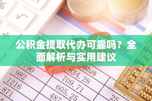 创业公积金提取代办可靠吗？全面解析与实用建议