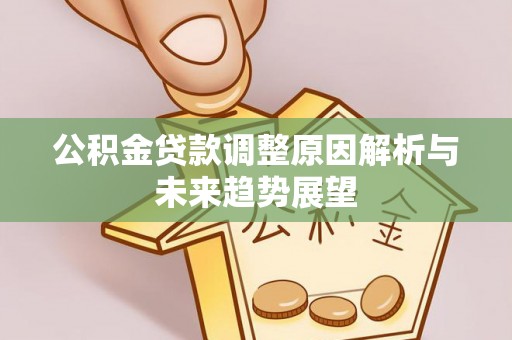 创业公积金贷款调整原因解析与未来趋势展望