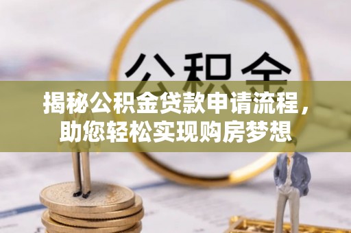 创业揭秘公积金贷款申请流程，助您轻松实现购房梦想