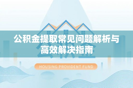 创业公积金提取常见问题解析与高效解决指南