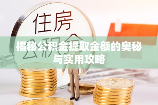 创业揭秘公积金提取金额的奥秘与实用攻略