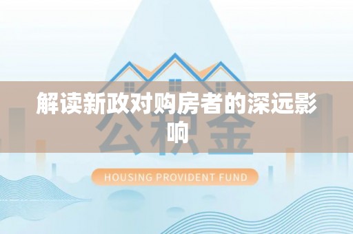 创业解读新政对购房者的深远影响