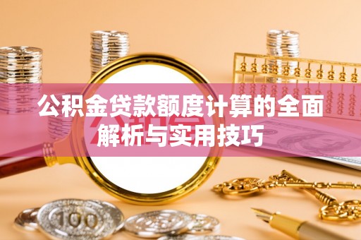 创业公积金贷款额度计算的全面解析与实用技巧