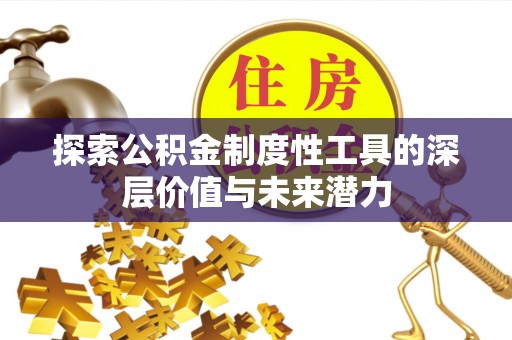 创业探索公积金制度性工具的深层价值与未来潜力