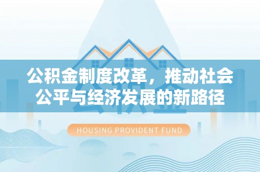创业公积金制度改革，推动社会公平与经济发展的新路径