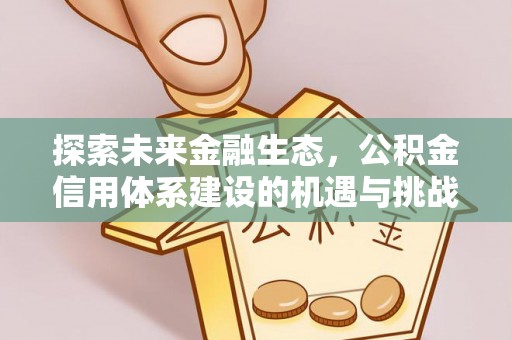 创业探索未来金融生态，公积金信用体系建设的机遇与挑战