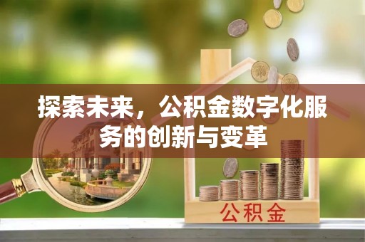 创业探索未来，公积金数字化服务的创新与变革